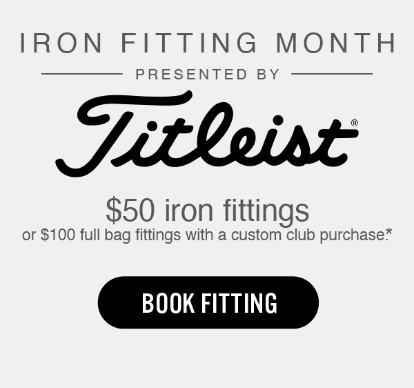 Book Now — $100 off fitting with club purchase*